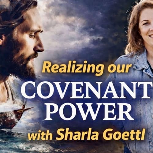 What Does it Really Mean to Realize our Covenant Power? - Sharla Goettl