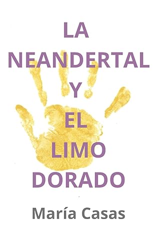 LA NEANDERTAL Y EL LIMO DORADO: Una ficción histórica y espiritual sobre el pueblo neandertal que descubrirá los secretos que esconde un nuevo mundo. (Libro 2)