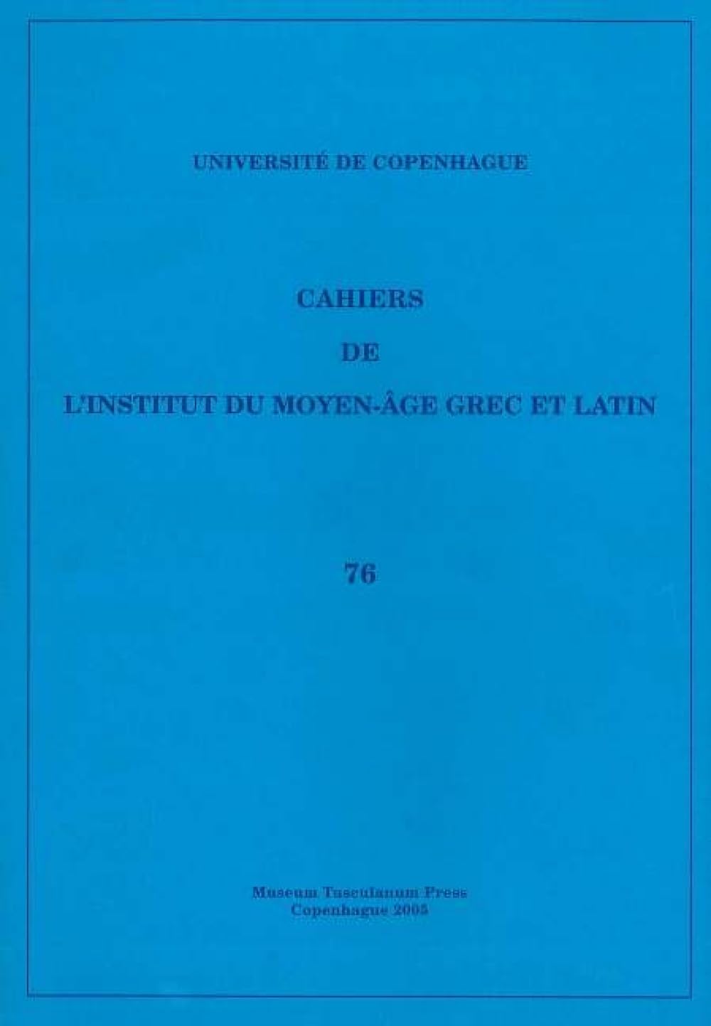 Cahiers De L'institut Du Moyen-age Grec Et Latin: Volume 76