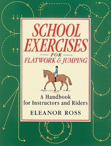 School Exercises for Flatwork &amp; Jumping: A Handbook for Instructors and Riders by Eleanor Ross(2006-02-01)