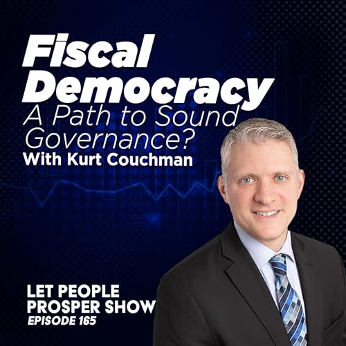Fiscal Democracy in America with Kurt Couchman | Let People Prosper 165 | Let People Prosper 165🎙️