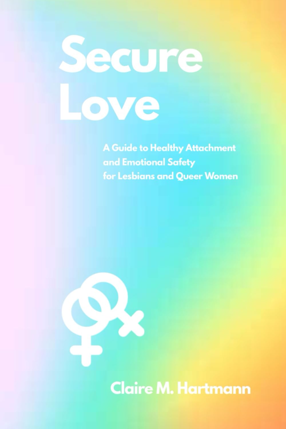 Secure Love: A Guide to Healthy Attachment and Emotional Safety for Lesbians and Queer Women