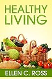 Healthy Living: Food Categories And Their Importance To Healthy Living, Various Types Of Vegetarian Diet And Their Effect On The Body And An Indepth Look Into Healthy Foods