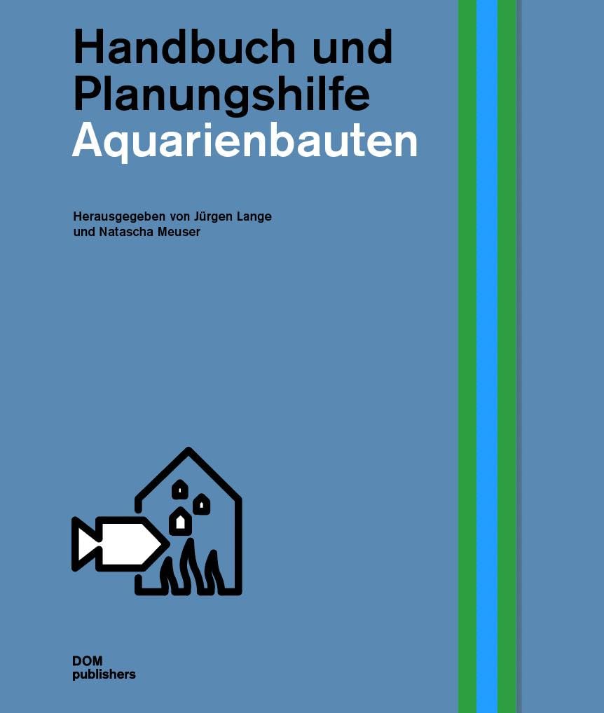 Aquarienbauten: Handbuch und Planungshilfe (Schriftenreihe des Instituts für Zooarchitektur an der Hochschule Anhalt in Dessau) (Handbuch und Planungshilfe/Construction and Design Manual)