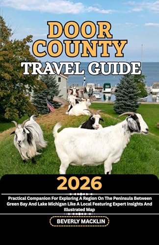 Door County Travel Guide: 2026 Practical Companion For Exploring A Region On The Peninsula Between Green Bay And Lake Michigan Like A Local Featuring ... Like a Local With Maps Compilation Book 47)