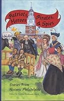 Patriots, Pirates, Heroes & Spies Stories From Historic Philadelphia B004VNSZ04 Book Cover
