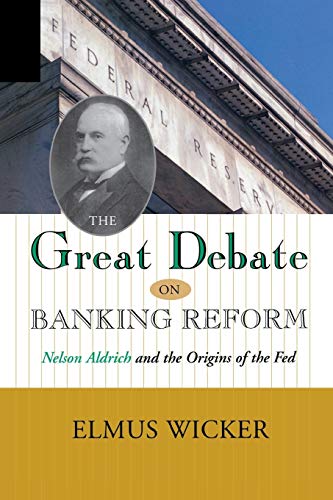 GREAT DEBATE ON BANKING REFORM: NELSON ALDRICH AND THE ORIGINS OF THE FE