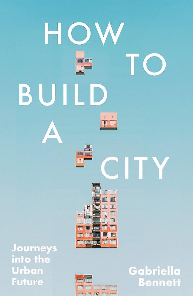 How to Build a City: Journeys into the Urban Future
