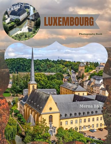 LUXEMBOURG: Great High Quality Pictures About a European Country,To Travel And Enjoy This Amazing Country,40 Full Colored Pages,8.5X11 Inches
