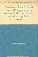 Television As a Cultural Force (Praeger special studies in U.S. economic, social, and political issues) 0915436191 Book Cover