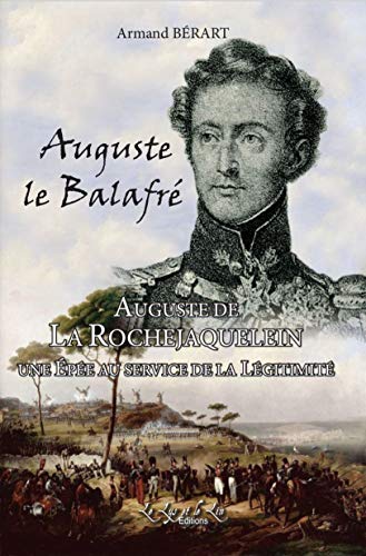  Auguste le Balafré: Auguste de La Rochejaquelein, une épée au service de la légitimité