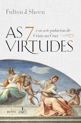 AS 7 VIRTUDES: E AS SETE PALAVRAS DE CRISTO NA CRUZ