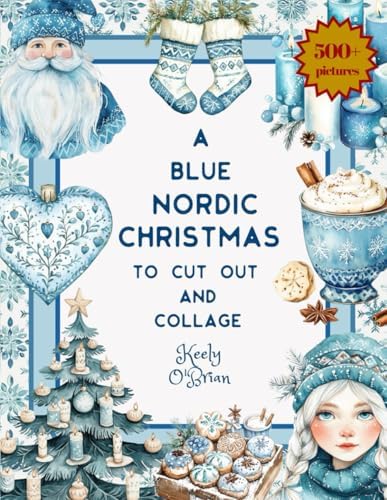 A Blue Nordic Christmas To Cut Out and Collage: For Card Making, Junk Journaling, Scrapbooking, Christmas Tags, ATCs (Artist Trading Cards), Decorations and all Christmas Crafts