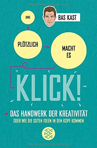 Und plötzlich macht es KLICK!: Das Handwerk der Kreativität oder wie die guten Ideen in den Kopf k Und plötzlich macht es KLICK!: Das Handwerk der Kreativität oder wie die guten Ideen in den Kopf k