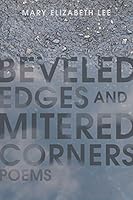 Beveled Edges and Mitered Corners: Poems 1491768495 Book Cover