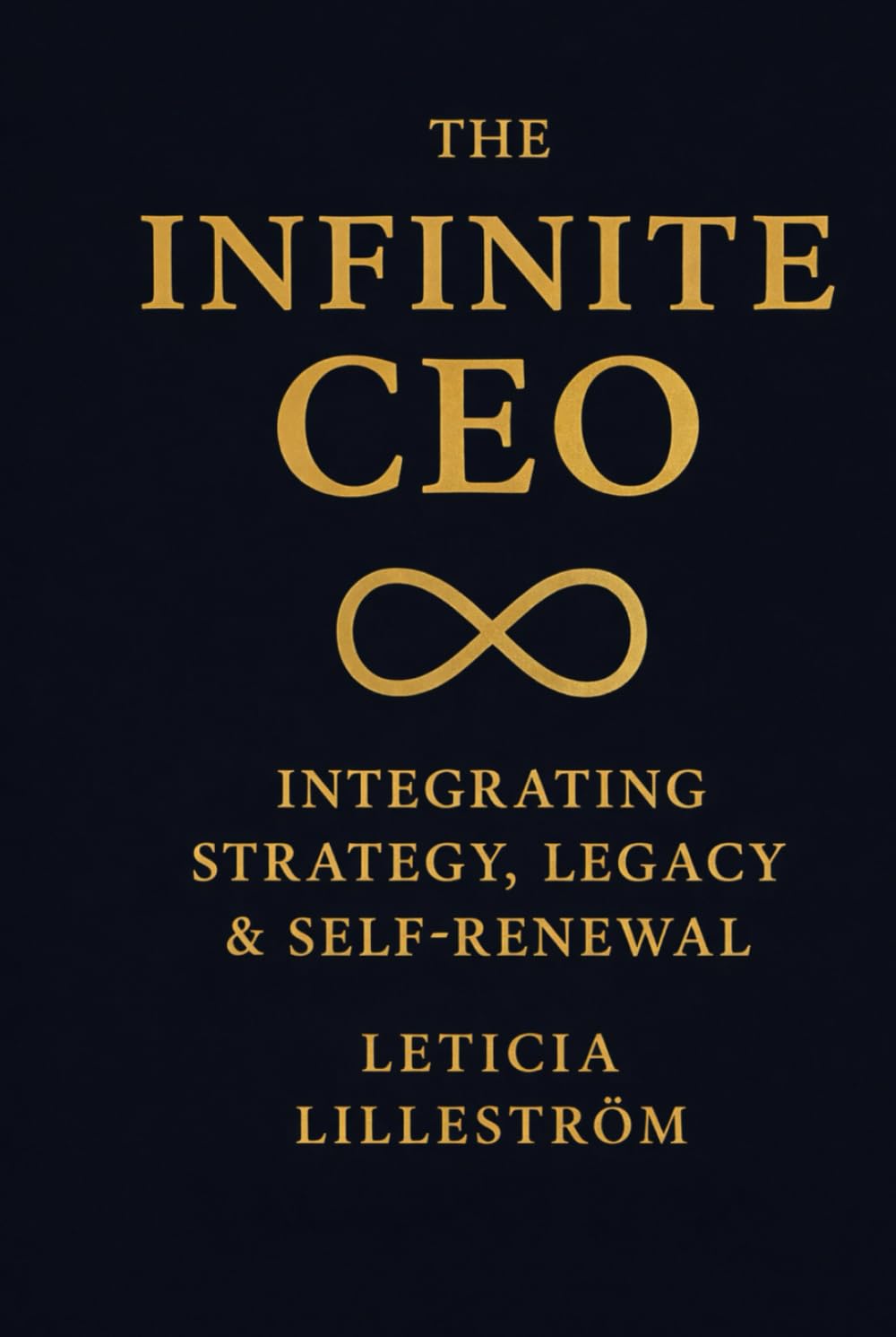 The Infinite CEO: Integrating Strategy, Legacy & Self-Renewal (The Infinite CEO Series)