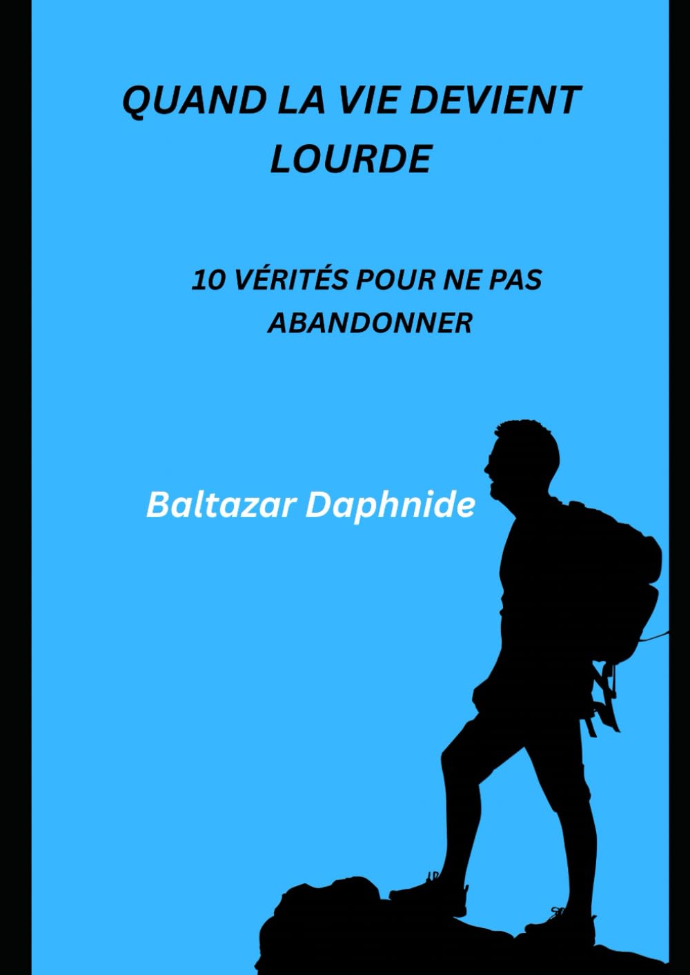 QUAND LA VIE DEVIENT LOURDE: 10 vérités pour ne pas abandonner