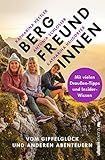 Bergfreundinnen: Vom Gipfelglück und anderen Abenteuern | Von den Macherinnen des beliebten Podcast - Antonia Schlosser, Katharina Kestler, Katharina Heudorfer 