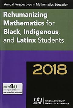 Annual Perspectives in Mathematics Education 2018: Rehumanizing Mathematics for Black, Indigenous, and Latinx Students