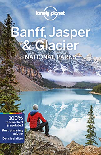 Lonely Planet Banff, Jasper and Glacier National Parks Lonely Planet Banff, Jasper and Glacier National Parks