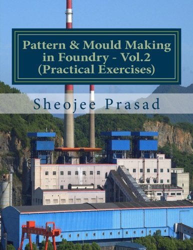 Pattern & Mould Making in Foundry - Vol.2 (Practical Exercises)