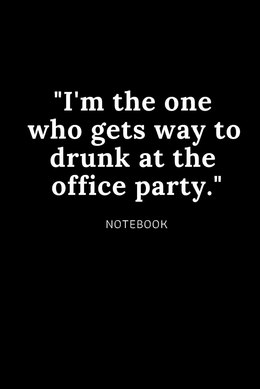 Gag Journal for the one person who always gets to drunk at the office party for office workers and colleagues notebook: Ideal gift for a co worker to ... laugh or if you have them for secret santa