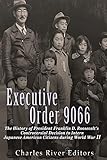 Executive Order 9066: The History of President Franklin D. Roosevelt’s Controversial Decision to Intern Japanese American Citizens During World War II