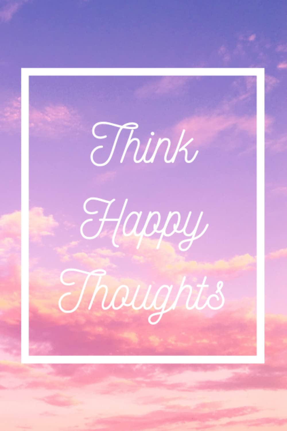 Think Happy Thoughts Notebook, Journal, For Women, Teenagers, Pink Sky, Daily Journal, Diary: Think Happy Thoughts and write about them, Journal, For Women, Teenagers, Pink Sky, Daily Journal, Diary