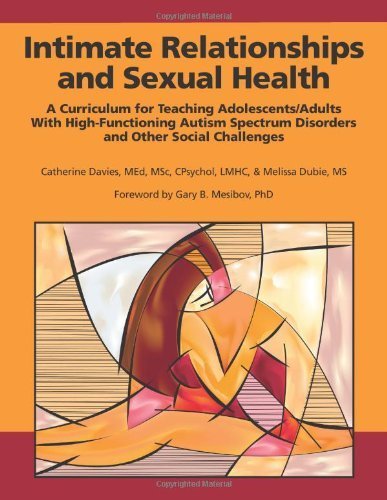 Intimate Relationships and Sexual Health: A Curriculum for Teaching Adolescents/Adults with High-Functioning Autism Spectrum Disorders and Other Social Challenges by Catherine Davies, Melissa Dubie (2011) Paperback Intimate Relationships and Sexual Health: A Curriculum for Teaching Adolescents/Adults with High-Functioning Autism Spectrum Disorders and Other Social Challenges by Catherine Davies, Melissa Dubie (2011) Paperback