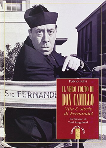 Il vero volto di don Camillo. Vita & storie di Fernandel Il vero volto di don Camillo. Vita & storie di Fernandel