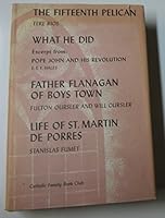 The Fifteenth Pelican; What He Did; Father Flanagan of Boys Town; Life of St. Martin de Porres B000MZRR9U Book Cover