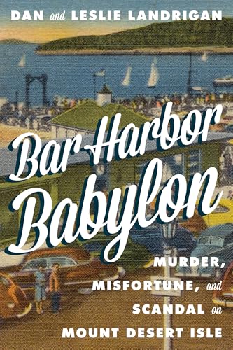 Bar Harbor Babylon: Murder, Misfortune, and Scandal on Mount Desert Island