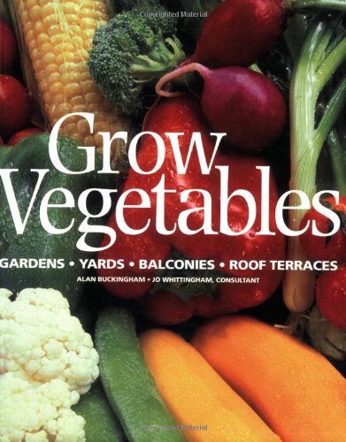 Grow Vegetables: Gardens - Yards - Balconies - Roof Terraces