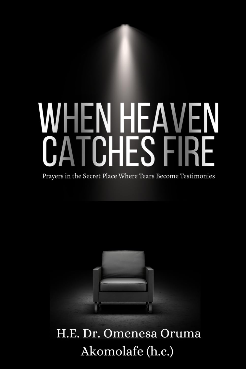 WHEN HEAVEN CATCHES FIRE: Prayers in the Secret Place Where Tears Become Testimonies