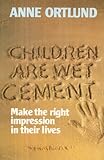 Children are Wet Cement: Make the Right Impression in Their Lives