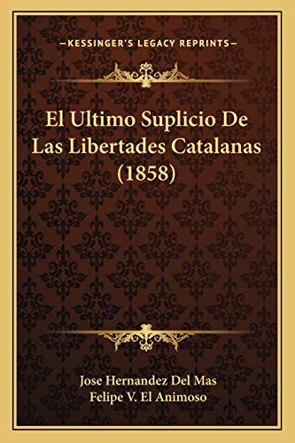 El Ultimo Suplicio De Las Libertades Catalanas (1858) (Spanish Edition)