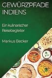 Gewürzpfade Indiens: Ein kulinarischer Reisebegleiter (German Edition)