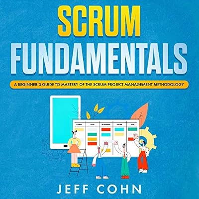 Scrum Fundamentals: A Beginner&rsquo;s Guide to Mastery of the Scrum Project Management Methodology