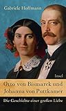 Otto von Bismarck und Johanna von Puttkamer: Die Geschichte einer großen Liebe - Gabriele Hoffmann