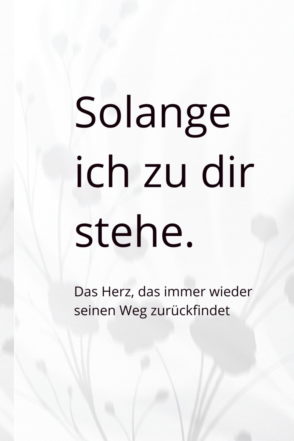 Solange ich zu dir stehe.: Das Herz, das immer wieder seinen Weg zurückfindet