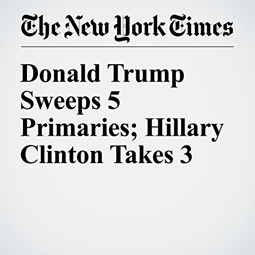 Donald Trump Sweeps 5 Primaries; Hillary Clinton Takes 3 cover art