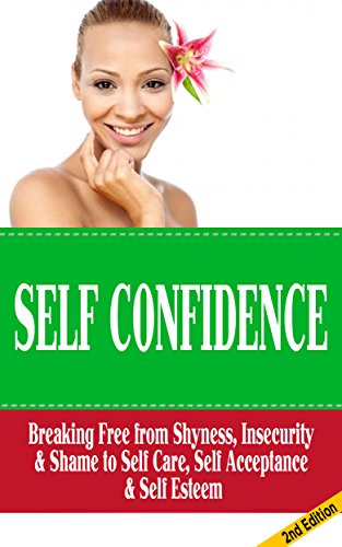 Self Confidence: Breaking Free from Shyness, Insecurity & Shame to Self Care, Self Acceptance & Self Esteem (low self esteem, emotional health, self awareness, ... esteem for women, self love and self est)
