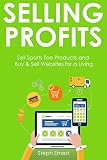 Selling Profits: Sell Sports Tee Products and Buy & Sell Websites for a Living