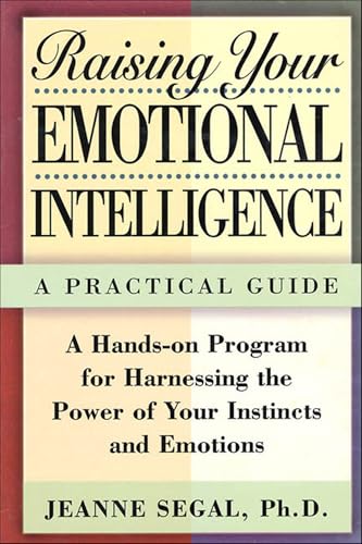 Raising Your Emotional Intelligence: A Practical Guide-A Hands-on Program for Harnessing the Power of Your Instincts...