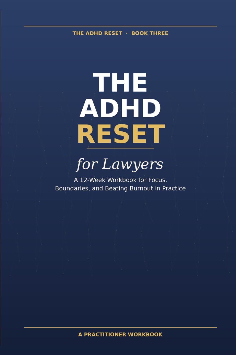 The ADHD Reset for Lawyers: A 12-Week Workbook for Focus, Boundaries, and Beating Burnout in Practice