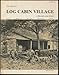Log Cabin Village: History and Guide