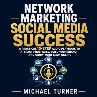 Network Marketing Social Media Success: A Practical 10-Step Audio Playbook to Attract Prospects, Build Your Brand, and Grow Y