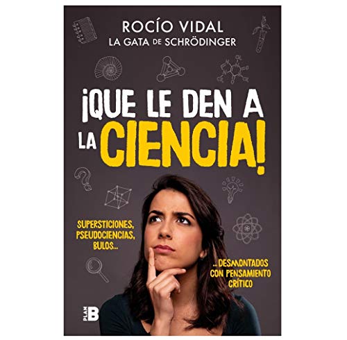 ¡Que le den a la ciencia!: Supersticiones, pseudociencias, bulos... desmontados con pensamiento crítico (Plan B)