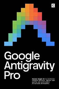 Google Antigravity Pro: Harness Google AI to accelerate software delivery, improve code quality and scale modern AI-assisted development. (AI Coding)