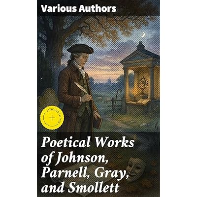 Poetical Works of Johnson, Parnell, Gray, and Smollett: Enriched edition. With Memoirs, Critical Dissertations, and Explanatory Notes